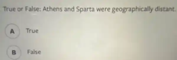 True or False:Athens and Sparta were geographically distant.
A ) True
B ) False