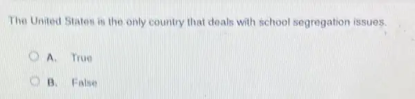 The United States is the only country that deals with school segregation issues.
A. True
B. False