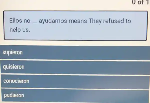 0 of 1
Ellos no __ ayudarnos means They refused to
help us.
supieron
quisieron
conocieron
pudieron