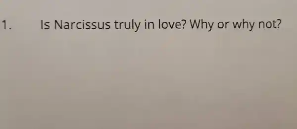 1. Is N arcissus truly in love ?Why or why not?