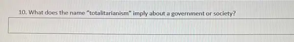 10. What does the name "totalitarianism" imply about a government or society?
square