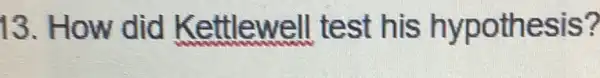 13. How did Kettlewell te ith esis?