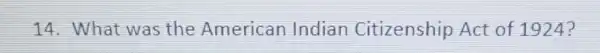 14. What was the American Indian Citizenship Act of 1924?