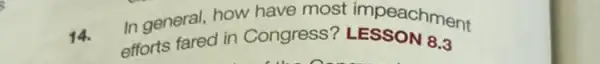 14.
In general, how have most impeachment
efforts fared in Congress? LESSON 8,3