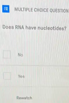 18] MULTIPLE CHOICE QUESTION
Does RNA have nucleotides?
No
Yes
Rewatch