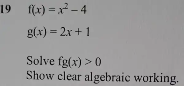 19
f(x)=x^2-4
g(x)=2x+1
Solve fg(x)gt 0
Sho w c wor king.