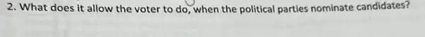 2. What does it allow the voter to do when the political parties nominate candidates?