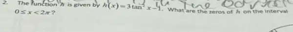 2. The function is given by h'(x)=3tan^2x-1
What are the zeros of h on the interval 0leqslant xlt 2pi