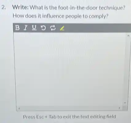 2. Write: What is the foot-in-the-door technique?
How does it influence people to comply?
square 
Press Esc + Tab to exit the text editing field