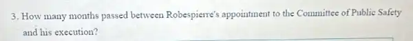 3. How many months passed between Robespierre's appointment to the Committee of Public Safety
and his execution?