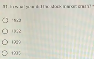 31. In what year did the stock market crash?
1920
1932
1929
1935