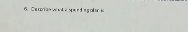 6. Describe what a spending plan is.