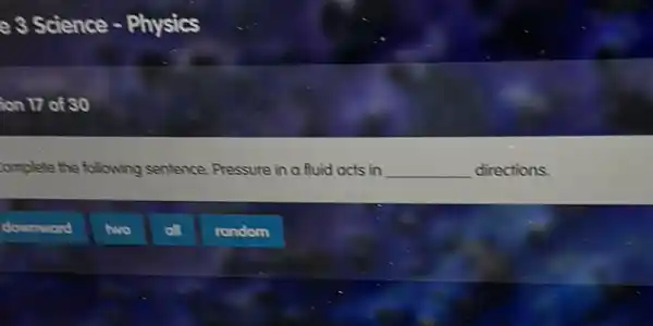 complete the following sentence. Pressure in a fluid acts in __ directions.
downward
random