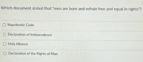 Which document stated that "men are born and refrain free and equal in rights"?
Napoleonic Code
Declaration of Independence
Holy Alliance
Declaration of the Rights of Man