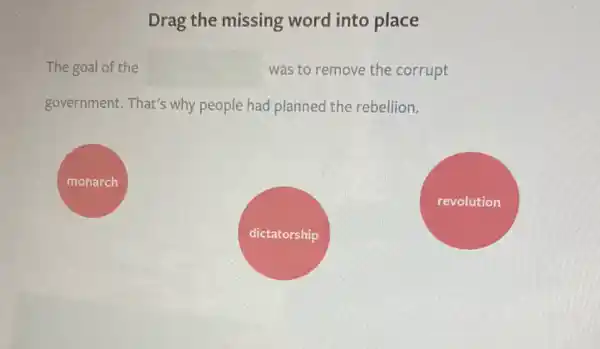 Drag the missing word into place
The goal of the square  was to remove the corrupt
government. That's why people had planned the rebellion.
monarch
revolution
dictatorship