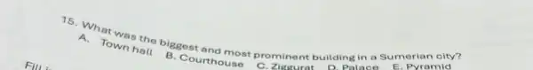 F
A. Town hall biggest and most prominent building in a Sumerian city?
A. Town hall
B. Courthouse C. Zigara D. Palace E.Pyramid