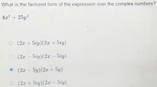 What is the factored form of the expression over the complex numbers?
4x^2+25y^2
(2x+5iy)(2x+5iy)
(2x-5iy)(2x-5iy)
(2x-5y)(2x+5y)
(2x+5iy)(2x-5iy)