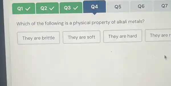 Which of the following is a physical property of alkali metals?
They are brittle
They are soft
They are hard
They are