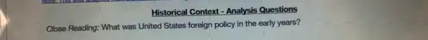 Historical Context - Analysis Questions
Close Reading: What was United States foreign policy in the early years?