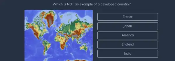 Which is NOT I an example of a developed country?
France
Japan
America
England
India