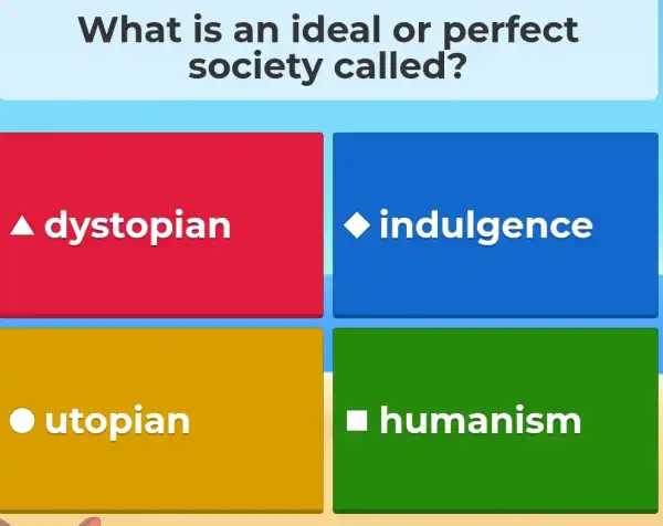 What is an id eal or perfect
socie ty calle d?
dystopi an
Oind ulgenc
Outopian
Thuma nism