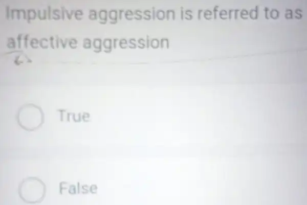 Impulsive aggressio n is re ferred to as
affective aggression
True
False