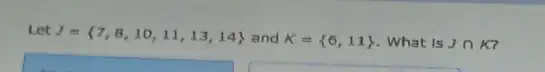 Let J= 7,8,10,11,13,14  and K= 6,11  What is Jcap K