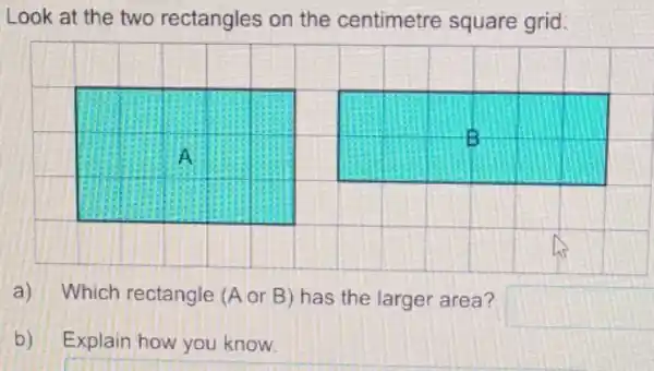 Look at the two rectangles on the centimetre square grid
a) Which rectangle (A or B) has the larger area?
square 
b) Explain how you know.