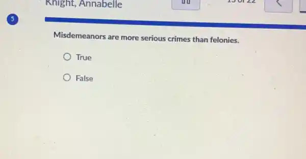 Misdemeanors are more serious crimes than felonies.
True
False