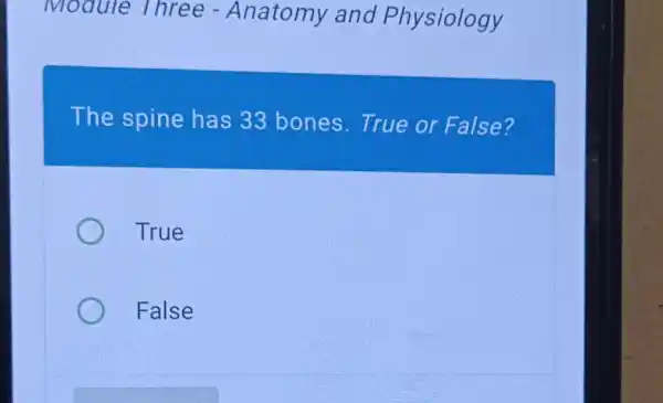 Module Three -Anatomy and Physiology
The spine has 33 bones True or False?
True
False