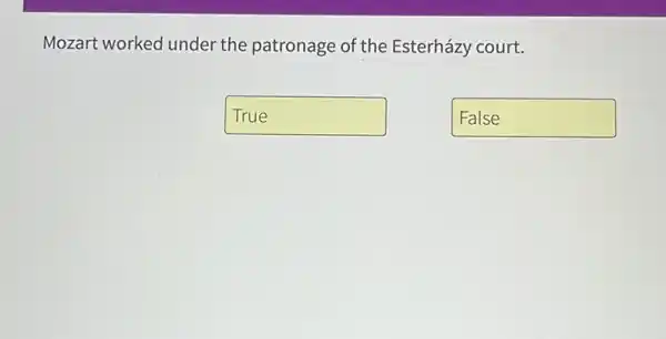 Mozart worked under the patronage of the Esterházy court.
True successful
False disappointed