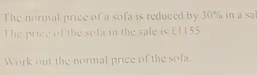 The normal price of a sofa is reduced by 30%  in a sal
The price of the sola in the sale is E1155
Work out the normal price of the solit.