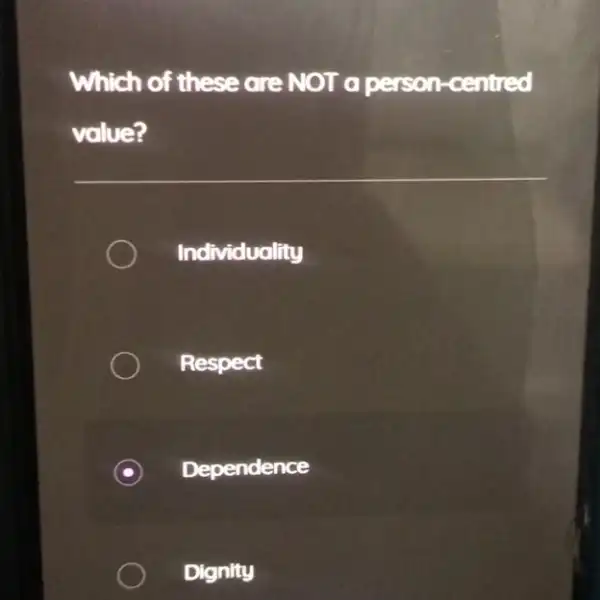 Which of these are NOT a person -centred
value?
Individuality
Respect
Dependence
Dignity