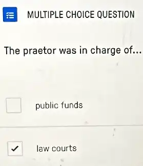 The praetor was in charge of __
public funds
square  law courts