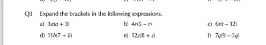 Q3 Expand the brackets in the following expressions.
a) 3a(a+3)
b) 4r(5-r)
C) 6r(t-12)
d) 11b(7+b)
e) 12z(8+z)
f) 7q(9-3q)