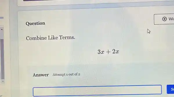 Question
Combine Like Terms.
3x+2x
Answer Attemptiout of 2
square