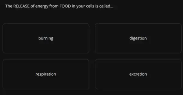 The RELEASE of energy from FOOD in your cells is called...
burning
digestion
respiration
excretion