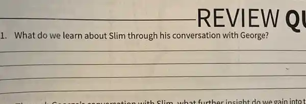 REVIEW Q
1. What do we learn about Slim through his conversation with George?
__