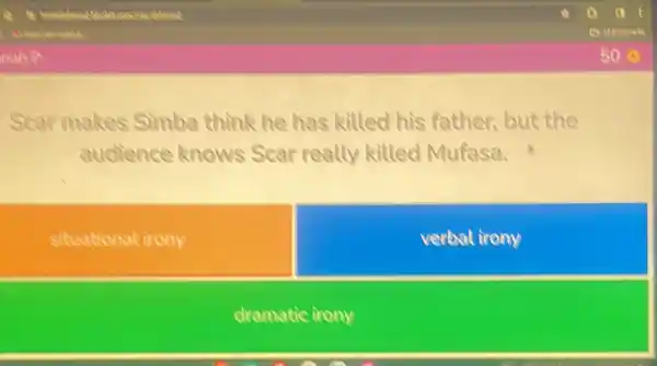 Scar makes Simba think he has killed his father,but the
audience knows Scar really killed Mufasa.
situational irony
verbat irony
dramatic irony