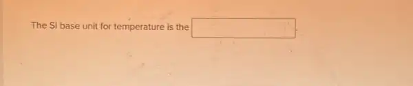 The SI base unit for temperature is the square