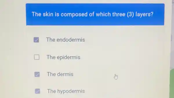 The skin is composed of which three (3)layers?
The endodermis
The epidermis
The dermis
The hypodermis