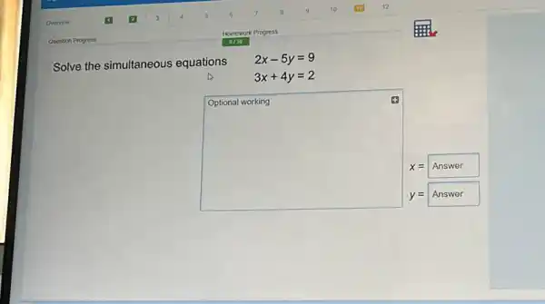 Solve the simultaneous equations
2x-5y=9
3x+4y=2
square 
Optional working
x= Answer
Answer