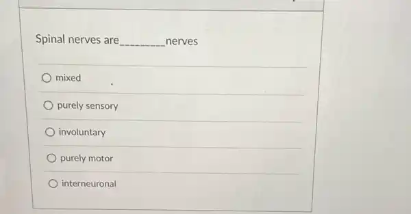 Spinal nerves are __ _nerves
mixed
purely sensory
involuntary
purely motor
interneuronal