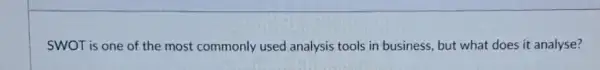 SWOT is one of the most commonly used analysis tools in business but what does it analyse?