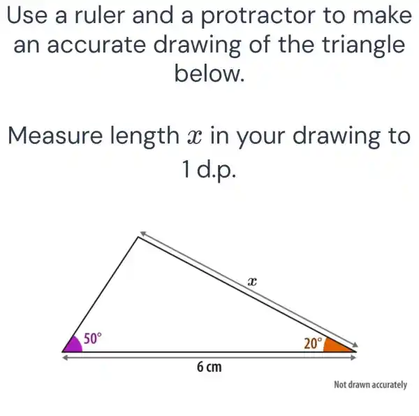 Use a ru ler an d a pr otrac tor t o mak e
an ac cura te dr awlng of the trian gle
belo w.
Measu re len gth x in your draw ing to
1 d.p.
Not drawn accurately