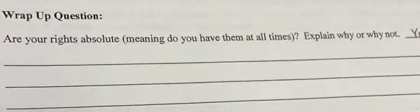 Wrap Up Question:
Are your rights absolute (meaning do you have them at all times)? Explain why or why not.
__
(1)/(2)