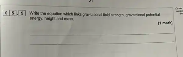 Write the equation which links gravitational field strength gravitational potential
energy, height and mass.
[1 mark]
__
Donot
to