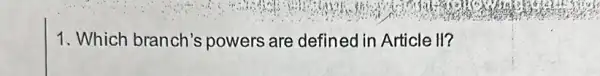 1. Which branch's powers are defined in Article II?