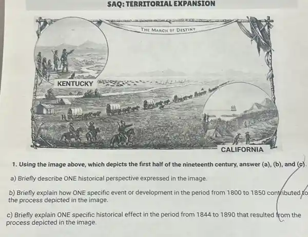 1. Using the image above, which depicts the first half of the nineteenth century, answer (a), (b), and (c).
a) Briefly describe ONE historical perspective expressed in the image.
b) Briefly explain how ONE specific event or development in the period from 1800 to 1850 contributed to
the process depicted in the image.
c) Briefly explain ONE specific historical effect in the period from 1844 to 1890 that resulted from the
process depicted in the image.