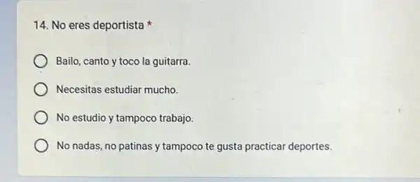 14. No eres deportista
Bailo, canto y toco la guitarra
Necesitas estudiar mucho.
No estudio y tampoco trabajo.
No nadas, no patinas y tampoco te gusta practicar deportes.